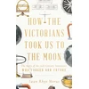 KNYGA Iwan Rhys Morus How the Victorians Took Us to the Moon