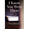 KNYGA J D Pullan I Know You Were There