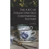 KNYGA J. F. (James F. ) Blacker A B C of Collecting Old Continental Pottery [microform]