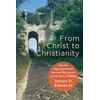 KNYGA James R Edwards From Christ to Christianity – How the Jesus Movement Became the Church in Less Than a Century