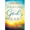 KNYGA James W Goll Praying with God`s Heart – The Power and Purpose of Prophetic Intercession