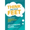 KNYGA Jen Oleniczak Brown Think on Your Feet: Tips and Tricks to Improve Your Impromptu Communication Skills on the Job
