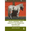 KNYGA Jessica Dallow Race, Gender, and Identity in American Equine Art