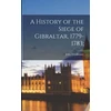 KNYGA John History of the Siege of Gibraltar, 1779-1783;