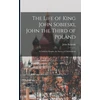 KNYGA Life of King John Sobieski, John the Third of Poland; a Christian Knight, the Savior of Christendom