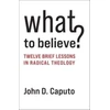 KNYGA John D Caputo What to Believe?