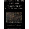 KNYGA John Douglas Macready Hannah Arendt and the Fragility of Human Dignity