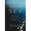 KNYGA Jonathan Grant Divine Sex – A Compelling Vision for Christian Relationships in a Hypersexualized Age