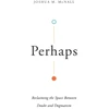 KNYGA Joshua M Mcnall Perhaps – Reclaiming the Space Between Doubt and Dogmatism