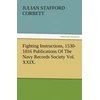 KNYGA Julian S. (Julian Stafford) Corbett Fighting Instructions, 1530-1816 Publications of the Navy Records Society Vol. XXIX.