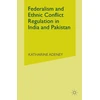 KNYGA K Adeney Federalism and Ethnic Conflict Regulation in India and Pakistan