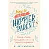 KNYGA K J Dellantonia How to be a Happier Parent