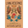 KNYGA Kaitlin B Curtice Living Resistance – An Indigenous Vision for Seeking Wholeness Every Day