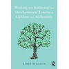 KNYGA Karen Treisman Working with Relational and Developmental Trauma in Children and Adolescents