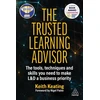 KNYGA Keith Keating Trusted Learning Advisor, The Tools, Techniques and Skills You Need to Make L&amp;D a Business Priority