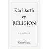 KNYGA Keith Ward Karl Barth on Religion