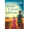 KNYGA Kelly Rimmer Truths I Never Told You: An absolutely gripping, heartbreaking novel of love and family secrets