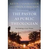 KNYGA Kevin J Vanhoozer Pastor as Public Theologian
