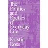 KNYGA Kristin Ross Politics and Poetics of Everyday Life