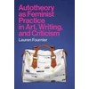 KNYGA Lauren Fournier Autotheory as Feminist Practice in Art, Writing, and Criticism