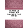 KNYGA Leonela Fundic Art, Power, and Patronage in the Principality of Epirus, 1204–1318