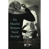 KNYGA Lila Abu Lughod Do Muslim Women Need Saving?