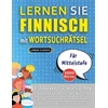 KNYGA Lingua Lingua Classics LERNEN SIE FINNISCH MIT WORTSUCHRATSEL FUR MITTELSTUFE - Entdecken Sie, Wie Sie Ihre Fremdsprachenkenntnisse Mit Einem Lustigen Vokabeltrainer Verbessern Konnen - Finden Sie 2000 Worter Um Zuhause Zu Uben