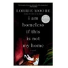 KNYGA Lorrie Moore I Am Homeless If This Is Not My Home