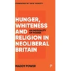 KNYGA Maddy Power Hunger, Whiteness and Religion in Neoliberal Britain