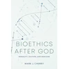 KNYGA Mark J Cherry Bioethics After God