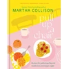 KNYGA Martha Collison Pull Up a Chair, Recipes for Gatherings Big and Small, Morning to Night