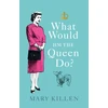 KNYGA Mary Killen What Would HM The Queen Do?