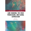 KNYGA Matteo Binasco Luke Wadding, the Irish Franciscans, and Global Catholicism