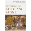 KNYGA Matthew W Bates Salvation by Allegiance Alone – Rethinking Faith, Works, and the Gospel of Jesus the King