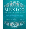 KNYGA Mely Martinez Mexico in Your Kitchen, Favorite Mexican Recipes That Celebrate Family, Community, Culture, and Tradition