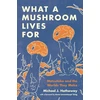 KNYGA Michael J Hathaway What a Mushroom Lives For