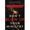 KNYGA Michael Mackenzie Don`t Blow Up Your Ministry – Defuse the Underlying Issues That Take Pastors Down