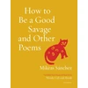 KNYGA Mikeas Sanchez How to Be a Good Savage and Other Poems