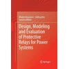 KNYGA Mladen Kezunovic Design, Modeling and Evaluation of Protective Relays for Power Systems