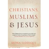 KNYGA Mona Siddiqui Christians, Muslims, and Jesus