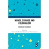 KNYGA Nanouschka Myrberg Burstrom Money, Coinage and Colonialism