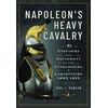 KNYGA Paul L Dawson Napoleon’s Heavy Cavalry, Uniforms and Equipment of the Cuirassiers and Carabiniers, 1805-1815