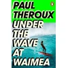 KNYGA Paul Theroux Under the Wave at Waimea