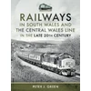 KNYGA Peter J Green Railways in South Wales and the Central Wales Line in the late 20th Century