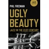 KNYGA Philip Freeman Ugly Beauty: Jazz in the 21st Century