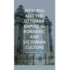 KNYGA Piya Pal Lapinski Istanbul and the Ottoman Empire in Romantic and Victorian Culture