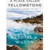 KNYGA Randall K Wilson Place Called Yellowstone