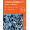KNYGA Ricardo Torres Marzo La industria litica del nucleo urbano maya de La Blanca, Peten, Guatemala