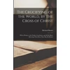 KNYGA Richard Baxter Crucifying of the World, by the Cross of Christ