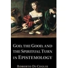 KNYGA Roberto Di Ceglie God, the Good, and the Spiritual Turn in Epistemology